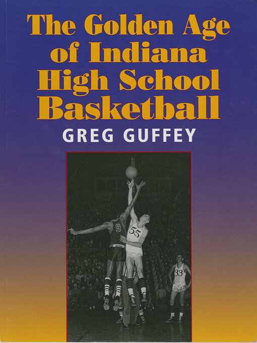 Title details for The Golden Age of Indiana High School Basketball by Greg Guffey - Available